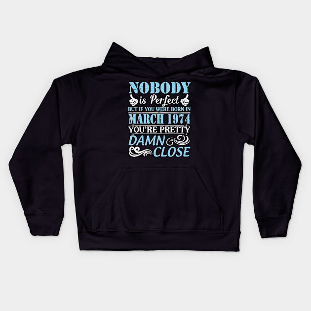 Nobody Is Perfect But If You Were Born In March 1974 You're Pretty Damn Close Kids Hoodie by bakhanh123